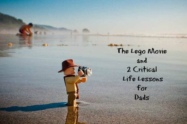 The Lego Movie and 2 Critical Life Lessons For Dads