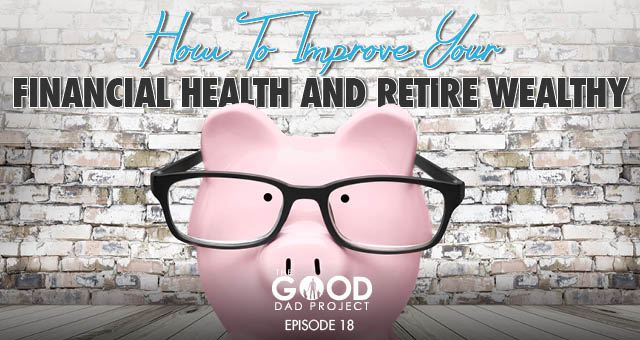 How to Improve Your Financial Health and Retire Wealthy – GDP018