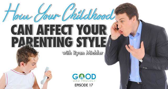 How Your Childhood Can Affect Your Parenting Style And Learning “The Order Of Man” With Ryan Michler – GDP017