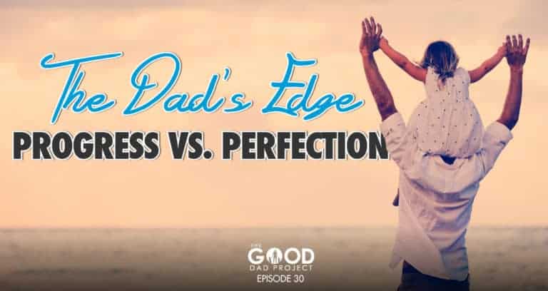 The Dad Edge:  Progress Vs Perfection-GPD030