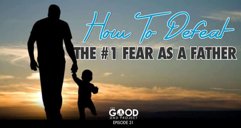 How to Defeat the Number One Fear as a Father – GDP031
