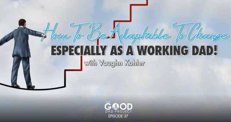 How To Be Adaptable To Change as a Working Dad with Vaughn Kohler, Cohost of the MFCEO Project