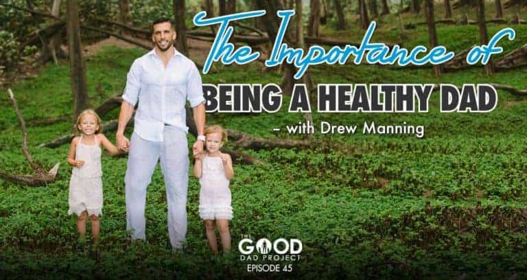 The Importance of Being a Healthy Dad with Drew Manning