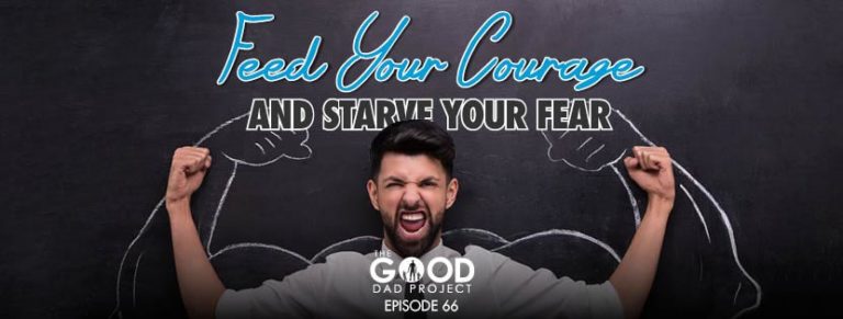 How to Feed Your Courage and Starve Your Fear