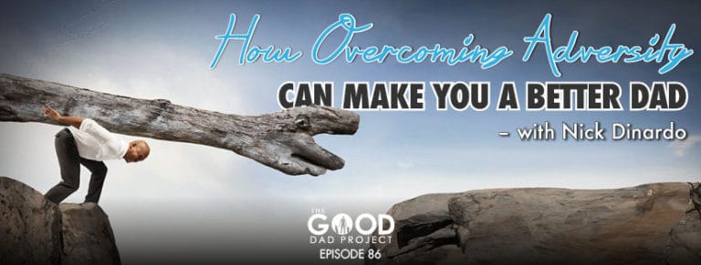 How Overcoming Adversity Can Make You a Better Dad with Nick Dinardo
