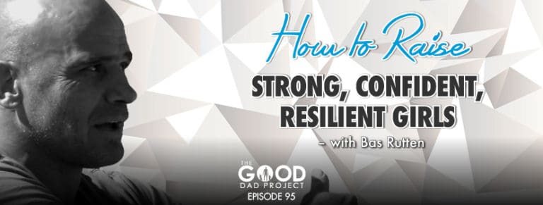 How to Raise Strong, Confident, Resilient Girls with Bas Rutten