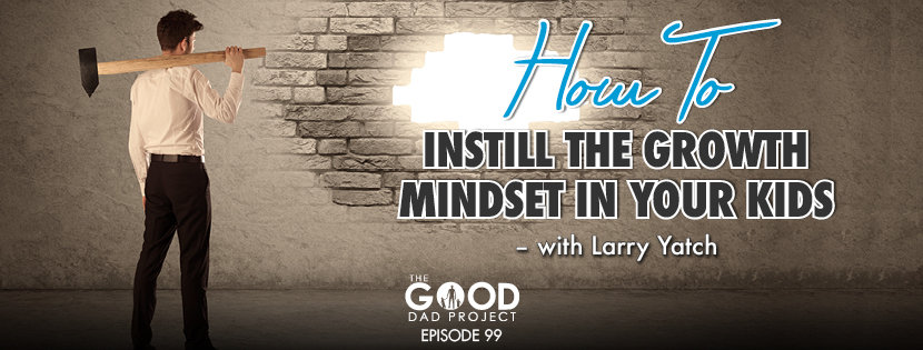 growth mindset in your kids Larry Yatch