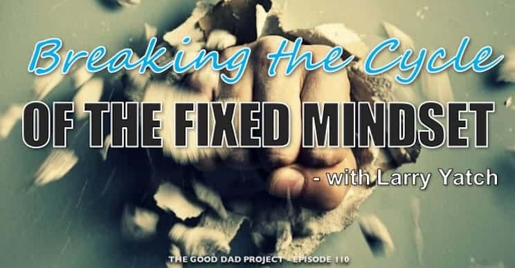 Breaking the Cycle of the Fixed Mindset with Larry Yatch