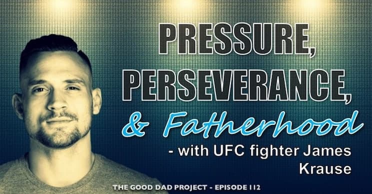 Pressure, Perseverance, and Fatherhood with UFC Fighter James Krause