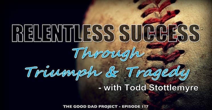 Relentless Success Through Triumph and Tragedy with Todd Stottlemyre