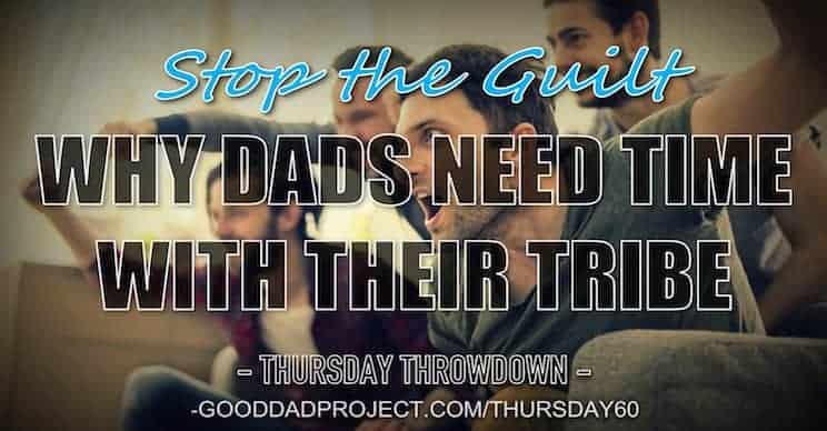 Stop the Guilt – Why Dads Need Time with Their Tribe