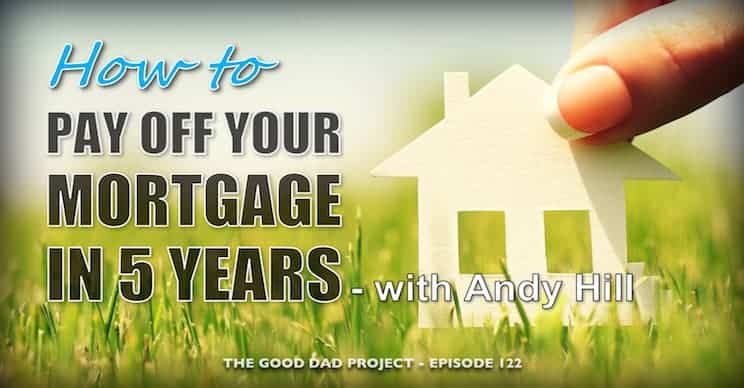 How to Pay Off Your Mortgage in Five Years with Andy Hill