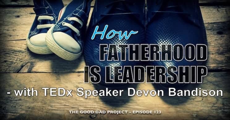 How Fatherhood is Leadership with TEDx Speaker Devon Bandison
