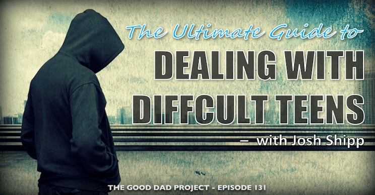 The Ultimate Guide to Dealing with Difficult Teenagers with Josh Shipp