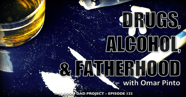 GDP 132 - Drugs, Alcohol, and Fatherhood with Omar Pinto