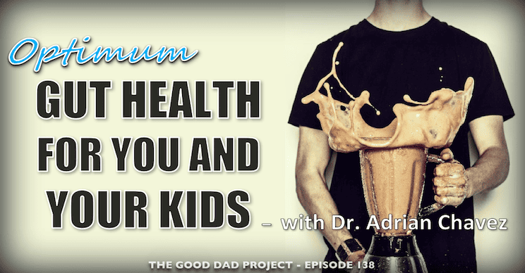 Optimum Gut Health for You and Your Kids with Dr. Adrian Chavez