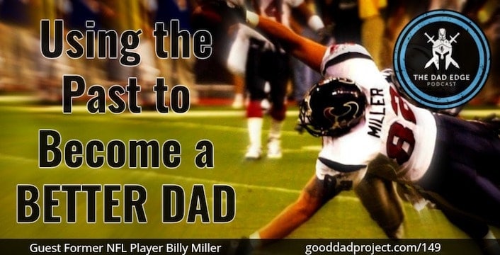 Using the Past to Become a Better Dad with Former NFL Player Billy Miller