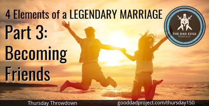 4 Elements of a Legendary Marriage Part 3—Becoming Friends
