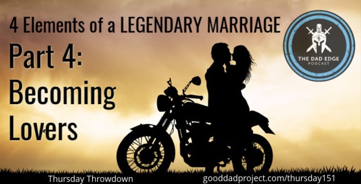 4 Elements of a Legendary Marriage Part 4—Becoming Lovers