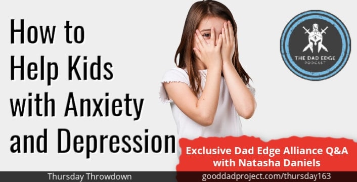 How to Help Kids with Anxiety and Depression – Exclusive Dad Edge Alliance Q&A with Natasha Daniels