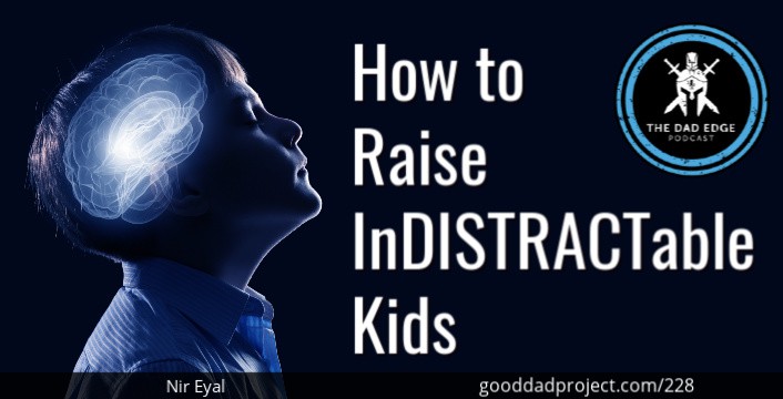How to Raise Indistractable Kids with Nir Eyal