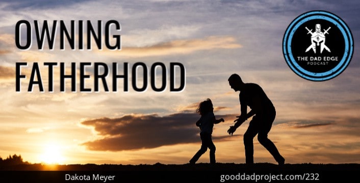 Owning Fatherhood with Dakota Meyer
