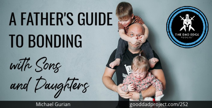 A Father’s Guide to Bonding with Sons and Daughters with Michael Gurian