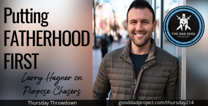 Putting Fatherhood First—Larry Hagner on Purpose Chasers