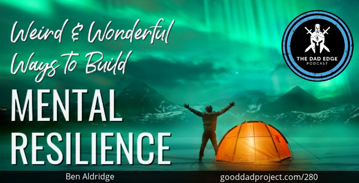 Weird & Wonderful Ways to Build Mental Resilience with Ben Aldridge