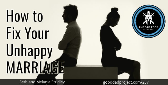 How to Fix Your Unhappy Marriage with Seth and Melanie Studley