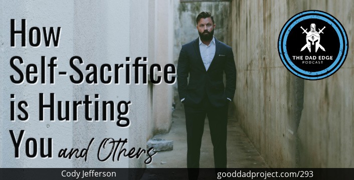 How Self-Sacrifice is Hurting You and Others with Cody Jefferson