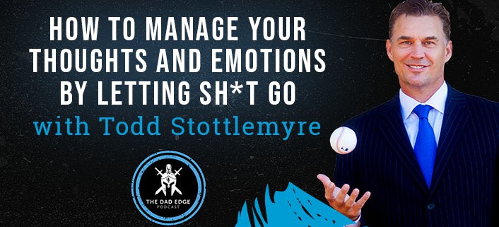 How to Manage Your Thoughts and Emotions by Letting Sh*t Go with Todd Stottlemyre