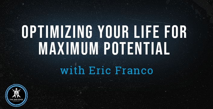 Optimizing Your Life for Maximum Potential with Eric Franco