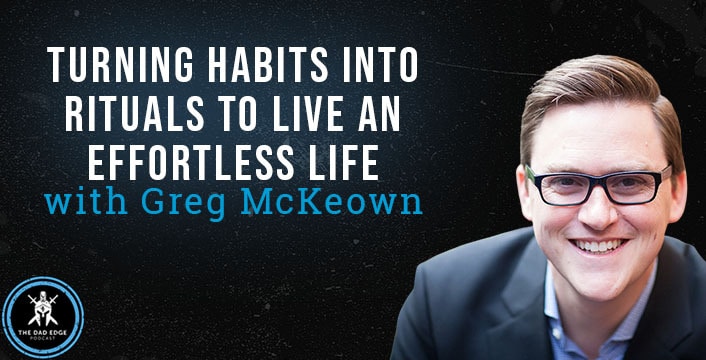 Turning Habits Into Rituals to Live an Effortless Life with Greg McKeown