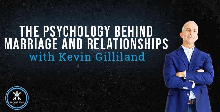 The Psychology Behind Marriage and Relationships with Kevin Gilliland