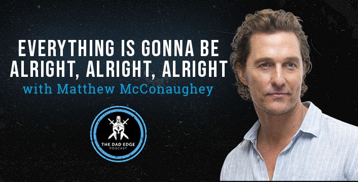 Everything is Gonna Be Alright, Alright, Alright with Matthew McConaughey