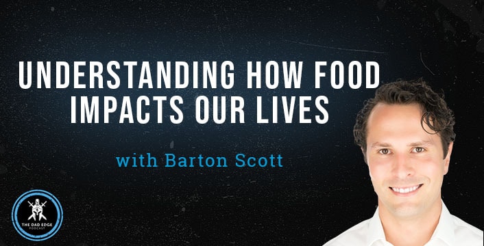 Understanding How Food Impacts Our Lives with Barton Scott