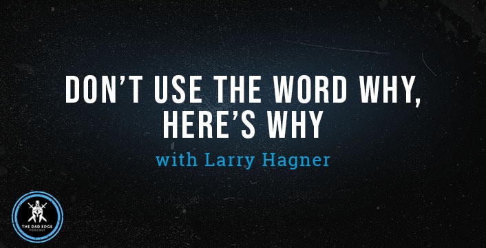 Don’t Use the Word Why, Here’s Why with Larry Hagner