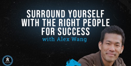 Surround Yourself with the Right People for Success with Alex Wang