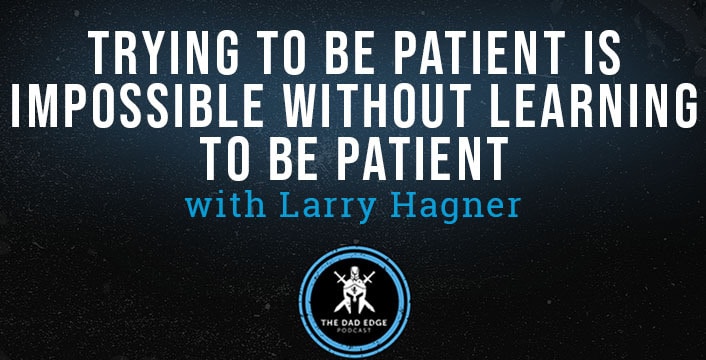 Trying to Be Patient Is Impossible Without Learning to Be Patient with Larry Hagner
