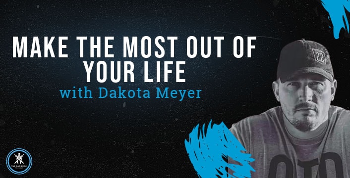 Make the Most Out of Your Life with Dakota Meyer