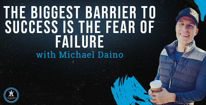 The Biggest Barrier to Success Is the Fear of Failure with Michael Daino
