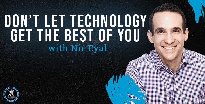 Don’t Let Technology Get the Best of You with Nir Eyal