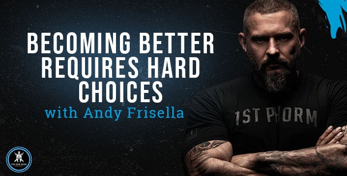 Becoming Better Requires Hard Choices with Andy Frisella