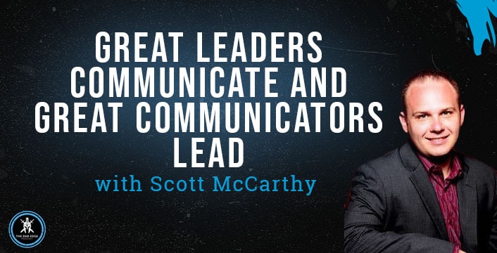 Great Leaders Communicate and Great Communicators Lead with Scott McCarthy