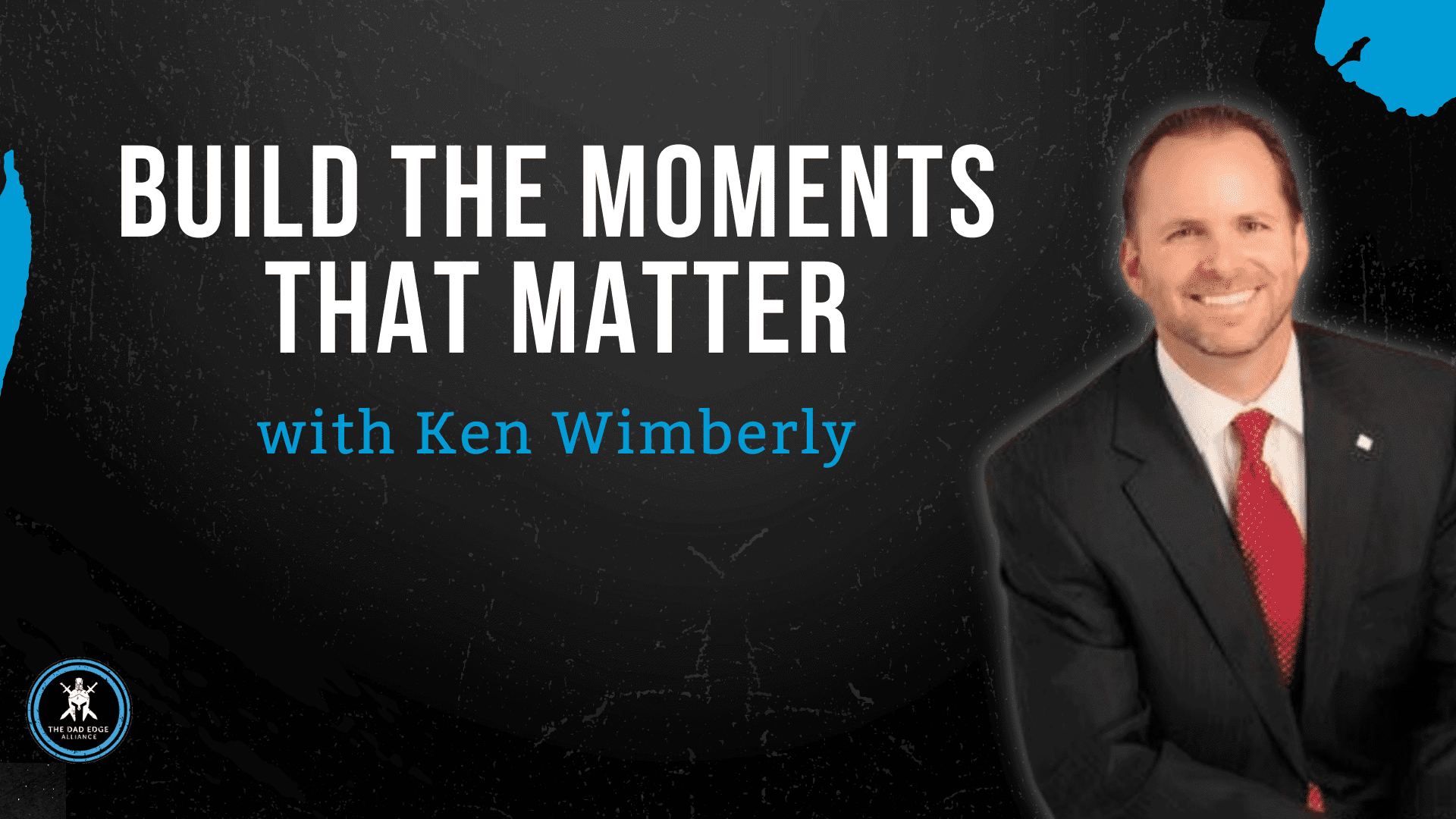 Ken Wimberly - The moments that matter - The Dad Edge