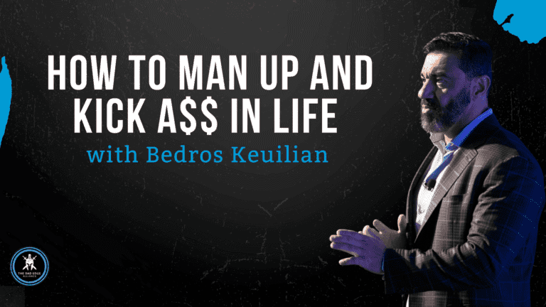 How to Man Up and Kick A$$ in Life with Bedros Keuilian