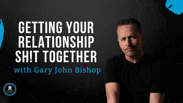 Getting Your Relationship Sh!t Together w/ Gary John Bishop