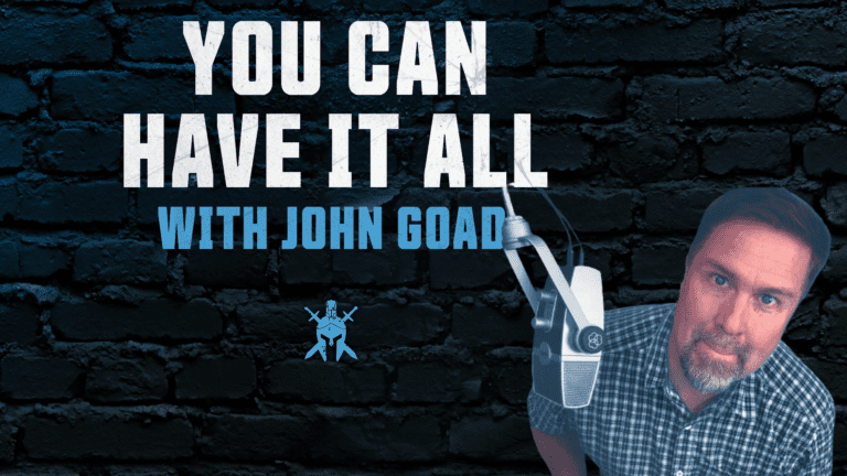 We CAN Have It All with John Goad