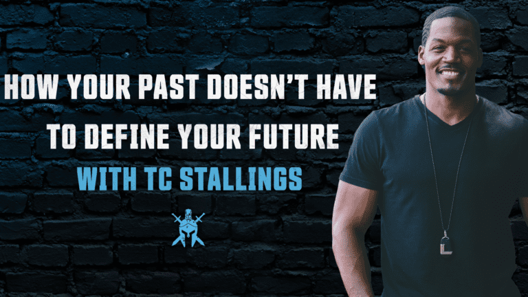 How Your Past Doesn’t Have to Define Your Future with T.C. Stallings